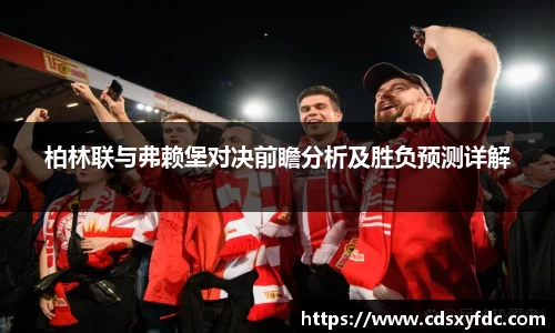 柏林联与弗赖堡对决前瞻分析及胜负预测详解