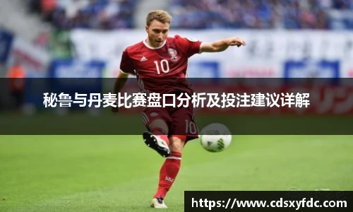 秘鲁与丹麦比赛盘口分析及投注建议详解