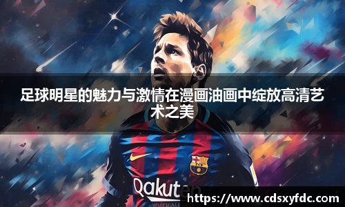 足球明星的魅力与激情在漫画油画中绽放高清艺术之美
