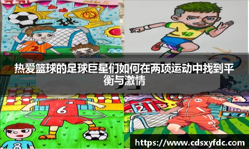 热爱篮球的足球巨星们如何在两项运动中找到平衡与激情